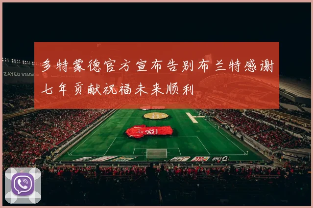 多特蒙德官方宣布告别布兰特感谢七年贡献祝福未来顺利